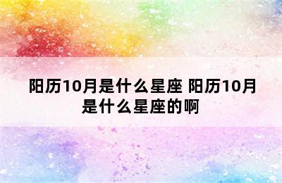 阳历10月是什么星座 阳历10月是什么星座的啊